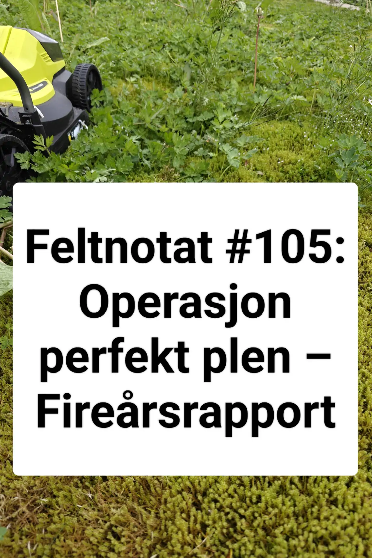 Feltnotat #105: Operasjon perfekt plen – Fireårsrapport